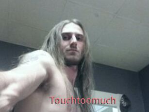 Touchtoomuch