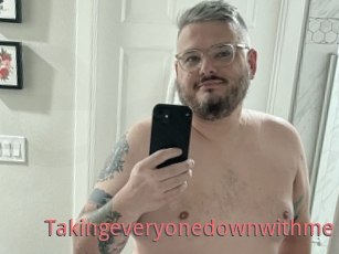 Takingeveryonedownwithme